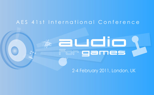 AES 41st International Conference: Audio for Games: 2-4 February 2011: London