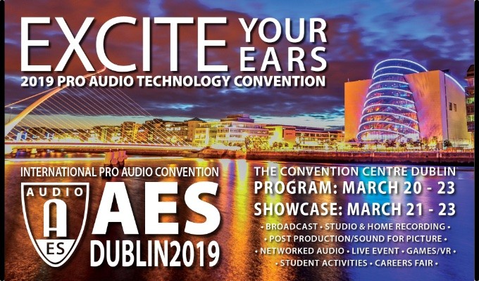 "Excite Your Ears" at the European pro audio education and networking event of the year, AES Dublin, March 20 — 23, 2019.